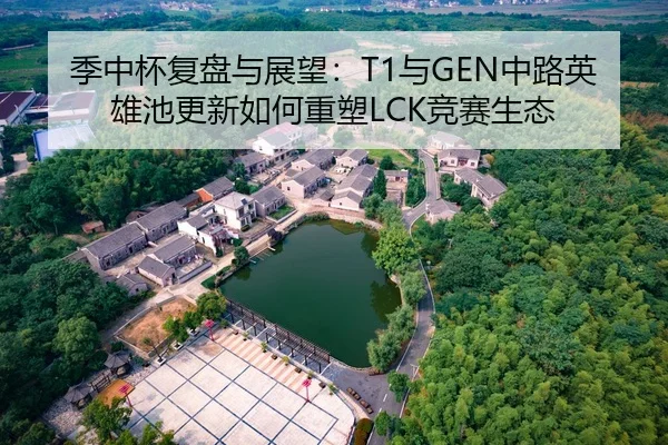 季中杯复盘与展望：T1与GEN中路英雄池更新如何重塑LCK竞赛生态